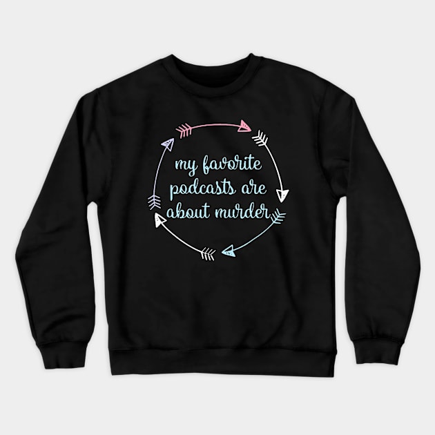 My Favorite Podcasts Are About Murder Crewneck Sweatshirt by dyazagita